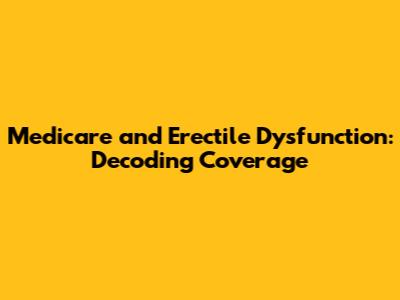 Medicare and Erectile Dysfunction: Decoding Coverage