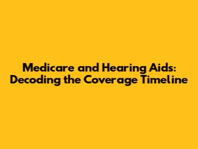 Medicare and Hearing Aids: Decoding the Coverage Timeline
