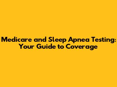 Medicare and Sleep Apnea Testing: Your Guide to Coverage