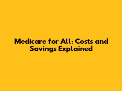 Medicare for All: Costs and Savings Explained