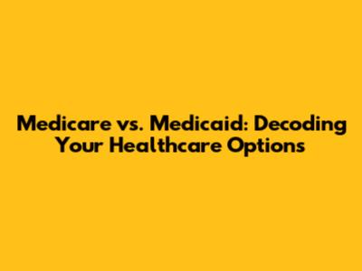 Medicare vs. Medicaid: Decoding Your Healthcare Options