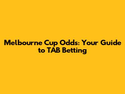 Melbourne Cup Odds: Your Guide to TAB Betting