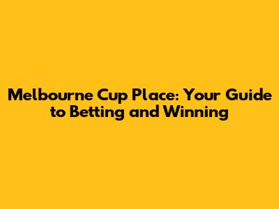 Melbourne Cup Place: Your Guide to Betting and Winning