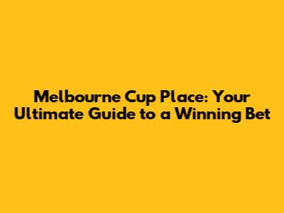 Melbourne Cup Place: Your Ultimate Guide to a Winning Bet