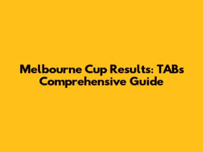 Melbourne Cup Results: TAB's Comprehensive Guide