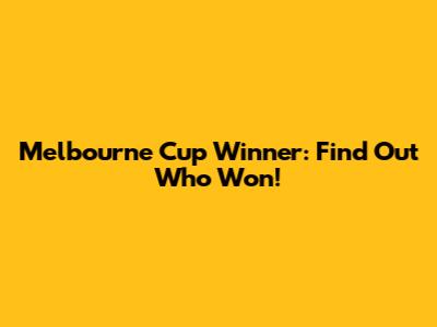 Melbourne Cup Winner: Find Out Who Won!