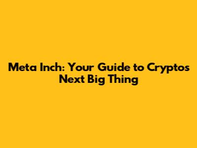 Meta Inch: Your Guide to Crypto's Next Big Thing