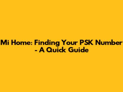 Mi Home: Finding Your PSK Number - A Quick Guide