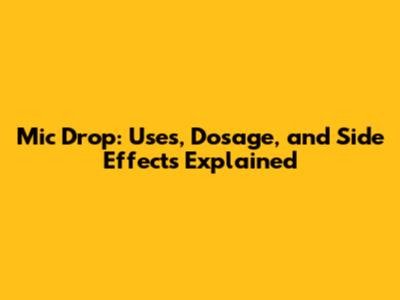 Mic Drop: Uses, Dosage, and Side Effects Explained