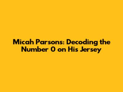 Micah Parsons: Decoding the Number 0 on His Jersey