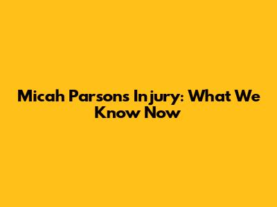 Micah Parsons Injury: What We Know Now