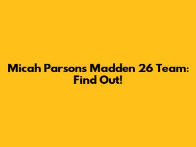 Micah Parsons Madden 26 Team: Find Out!