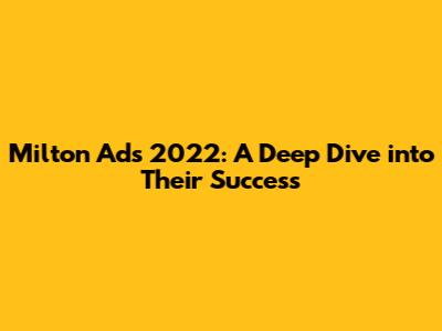 Milton Ads 2022: A Deep Dive into Their Success