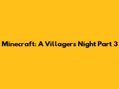 Minecraft: A Villager's Night Part 3