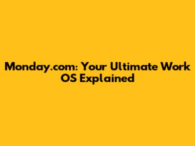 Monday.com: Your Ultimate Work OS Explained