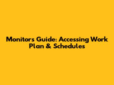Monitor's Guide: Accessing Work Plan & Schedules
