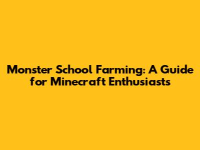 Monster School Farming: A Guide for Minecraft Enthusiasts