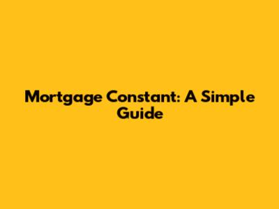 Mortgage Constant: A Simple Guide