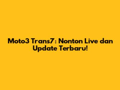 Moto3 Trans7: Nonton Live dan Update Terbaru!
