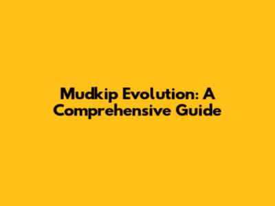 Mudkip Evolution: A Comprehensive Guide