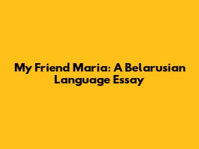 My Friend Maria: A Belarusian Language Essay