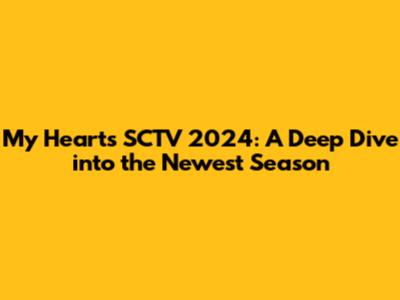 My Heart's SCTV 2024: A Deep Dive into the Newest Season