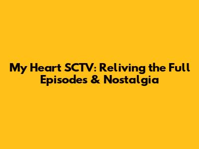 My Heart SCTV: Reliving the Full Episodes & Nostalgia