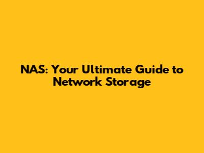 NAS: Your Ultimate Guide to Network Storage