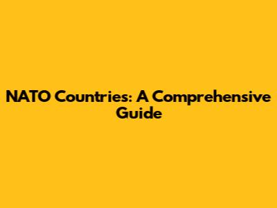 NATO Countries: A Comprehensive Guide