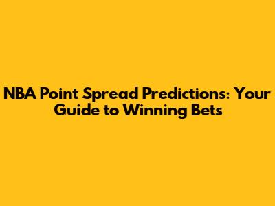 NBA Point Spread Predictions: Your Guide to Winning Bets