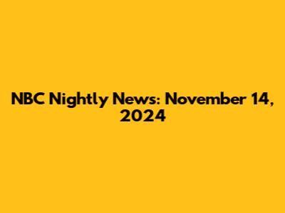 NBC Nightly News: November 14, 2024