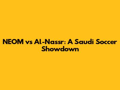 NEOM vs Al-Nassr: A Saudi Soccer Showdown