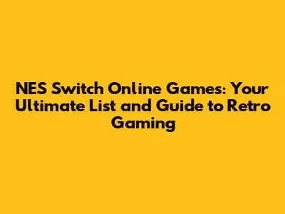 NES Switch Online Games: Your Ultimate List and Guide to Retro Gaming