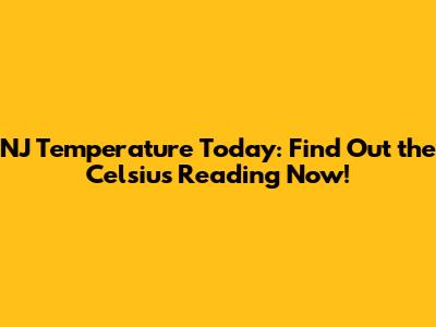 NJ Temperature Today: Find Out the Celsius Reading Now!