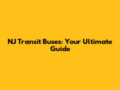 NJ Transit Buses: Your Ultimate Guide