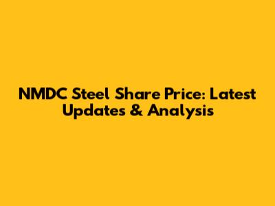 NMDC Steel Share Price: Latest Updates & Analysis