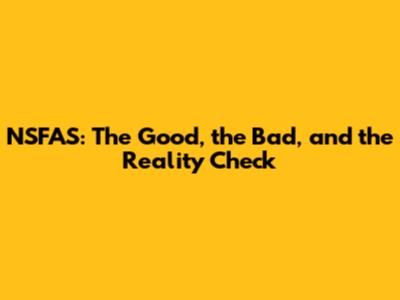 NSFAS: The Good, the Bad, and the Reality Check