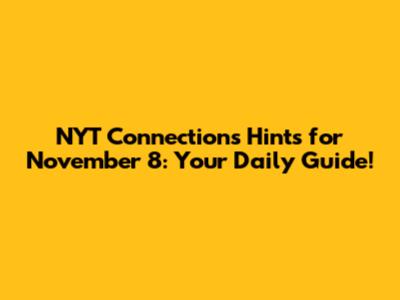 NYT Connections Hints for November 8: Your Daily Guide!