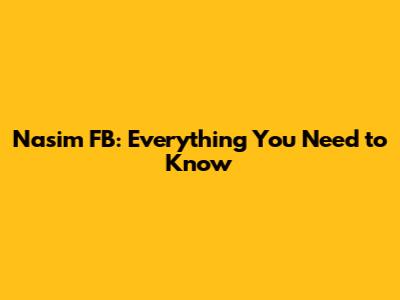 Nasim FB: Everything You Need to Know