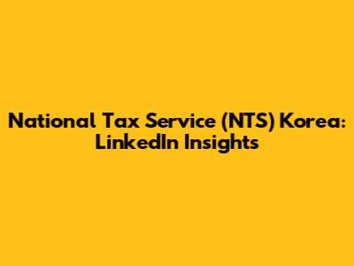 National Tax Service (NTS) Korea: LinkedIn Insights
