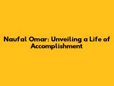 Naufal Omar: Unveiling a Life of Accomplishment