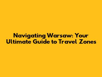 Navigating Warsaw: Your Ultimate Guide to Travel Zones