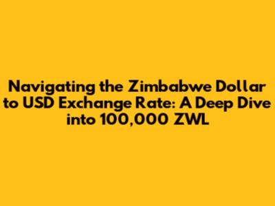 Navigating the Zimbabwe Dollar to USD Exchange Rate: A Deep Dive into 100,000 ZWL