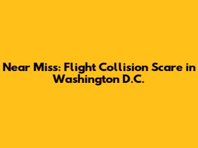 Near Miss: Flight Collision Scare in Washington D.C.