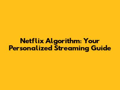 Netflix Algorithm: Your Personalized Streaming Guide