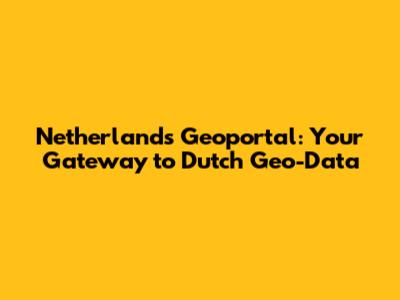 Netherlands Geoportal: Your Gateway to Dutch Geo-Data