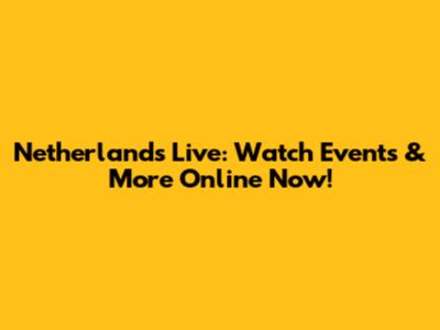 Netherlands Live: Watch Events & More Online Now!
