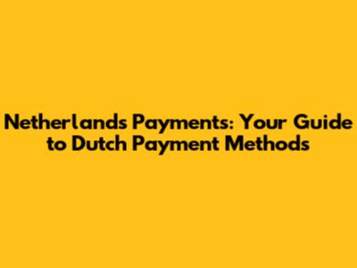 Netherlands Payments: Your Guide to Dutch Payment Methods