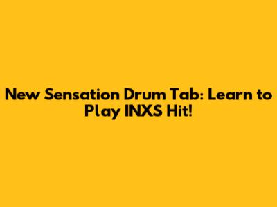 New Sensation Drum Tab: Learn to Play INXS Hit!