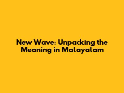 New Wave: Unpacking the Meaning in Malayalam
